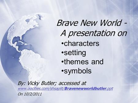 Brave New World - A presentation on By: Vicky Butler; accessed at www.oocities.com/shsaplit/Bravenewworldbutler.ppt www.oocities.com/shsaplit/Bravenewworldbutler.ppt.