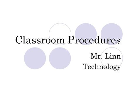 Classroom Procedures Mr. Linn Technology. Entering the classroom Enter the room quietly Go directly to your seat Begin work immediately.