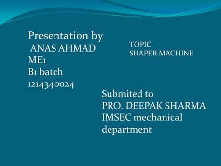 Presentation by ANAS AHMAD ME1 B1 batch Submited to