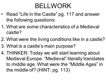 BELLWORK Read “Life in the Castle” pg. 117 and answer the following questions: 1.What are some characteristics of a Medieval castle? 2.What were the living.