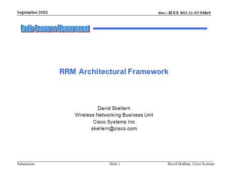 September 2002 doc.: IEEE 802.11-02/568r0 David Skellern, Cisco SystemsSlide 1Submission RRM Architectural Framework David Skellern Wireless Networking.