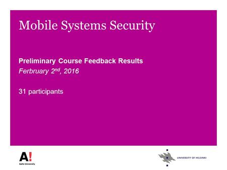Mobile Systems Security Preliminary Course Feedback Results Ferbruary 2 nd, 2016 31 participants.