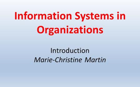 Information Systems in Organizations Introduction Marie-Christine Martin.