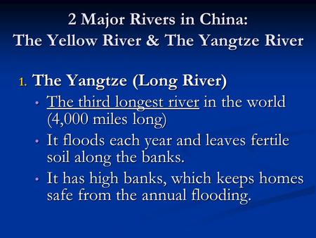 2 Major Rivers in China: The Yellow River & The Yangtze River 1. The Yangtze (Long River) The third longest river in the world (4,000 miles long) The third.