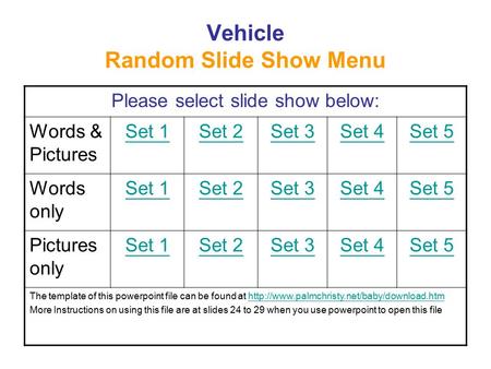 Vehicle Random Slide Show Menu Please select slide show below: Words & Pictures Set 1Set 2Set 3Set 4Set 5 Words only Set 1Set 2Set 3Set 4Set 5 Pictures.