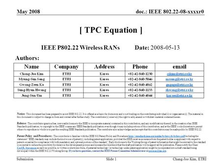 Doc.: IEEE 802.22-08-xxxxr0 Submission May 2008 Chang-Joo Kim, ETRISlide 1 [ TPC Equation ] IEEE P802.22 Wireless RANs Date: 2008-05-13 Authors: Notice: