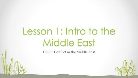 Unit 6: Conflict in the Middle East Lesson 1: Intro to the Middle East.