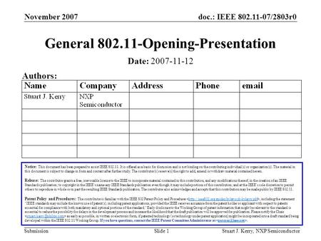 Doc.: IEEE 802.11-07/2803r0 Submission November 2007 Stuart J. Kerry, NXP SemiconductorSlide 1 General 802.11-Opening-Presentation Notice: This document.