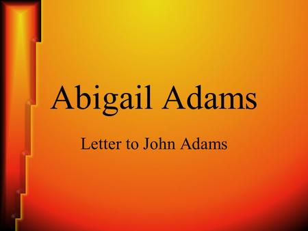 Abigail Adams Letter to John Adams. Abigail Adams (1744-1818) Wife of John Adams, the second President of the United States. Mother of John Quincy Adams,