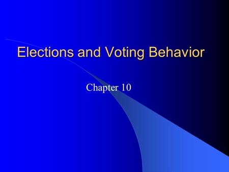 Elections and Voting Behavior Chapter 10. How American Elections Work Three types of elections: – Select party nominees – Select officeholders – Select.