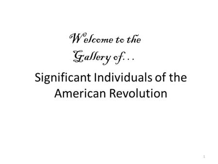 Significant Individuals of the American Revolution 1 Welcome to the Gallery of…
