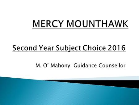 Second Year Subject Choice 2016 M. O’ Mahony: Guidance Counsellor.