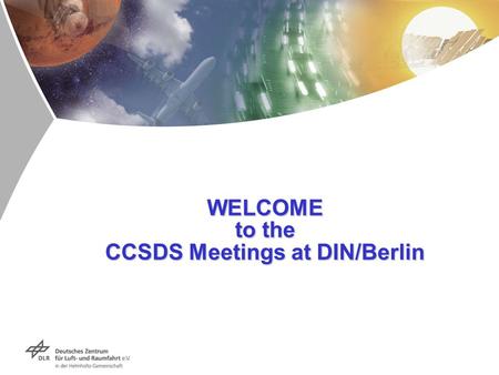 WELCOME to the CCSDS Meetings at DIN/Berlin. Martin Pilgram, CCSDS Spring 2011, DIN/Berlin CCSDS Meetings Spring 2011 Location.