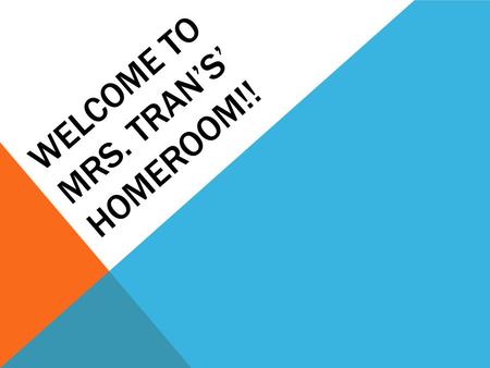 WELCOME TO MRS. TRAN’S’ HOMEROOM!!. MORNING RESPONSIBILITIES 1.Enter quietly. 2.Drop off your breakfast at your desk. 3.Retrieve a chair. 4.Gather ALL.
