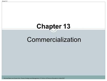 Michael Baker and Susan Hart, Product Strategy and Management, 2 nd Edition, © Pearson Education Limited 2007 Slide 13.1 Chapter 13 Commercialization.