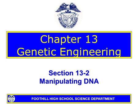 FOOTHILL HIGH SCHOOL SCIENCE DEPARTMENT Chapter 13 Genetic Engineering Section 13-2 Manipulating DNA.
