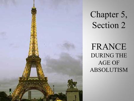 Chapter 5, Section 2 FRANCE DURING THE AGE OF ABSOLUTISM.