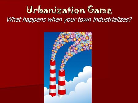 Urbanization Game What happens when your town industrializes?