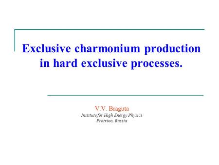 Exclusive charmonium production in hard exclusive processes. V.V. Braguta Institute for High Energy Physics Protvino, Russia.