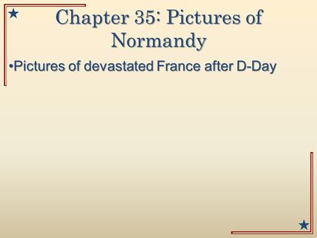 Chapter 35: Pictures of Normandy Pictures of devastated France after D-DayPictures of devastated France after D-Day.