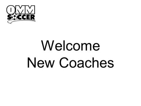 Welcome New Coaches. We are… OMM Soccer- incorporated in 1962. A volunteer run recreational sports program (one of the largest in the tri-state area)