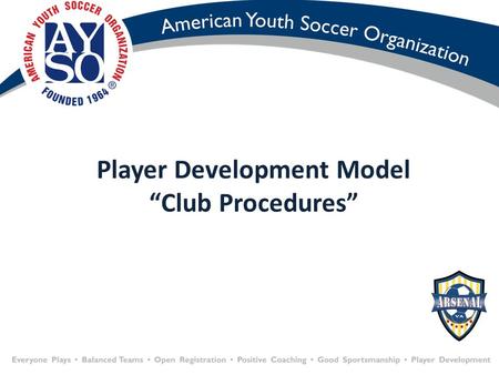 Player Development Model “Club Procedures”. Player Travel (u10-u18) Academy Technical Core (u4-u6) Advance (U7-U9) Player Center Model DOC Sessions DOC.