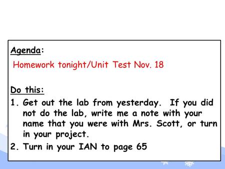 Agenda: Homework tonight/Unit Test Nov. 18 Do this: 1.Get out the lab from yesterday. If you did not do the lab, write me a note with your name that you.