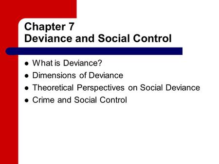 Chapter 7 Deviance and Social Control What is Deviance? Dimensions of Deviance Theoretical Perspectives on Social Deviance Crime and Social Control.