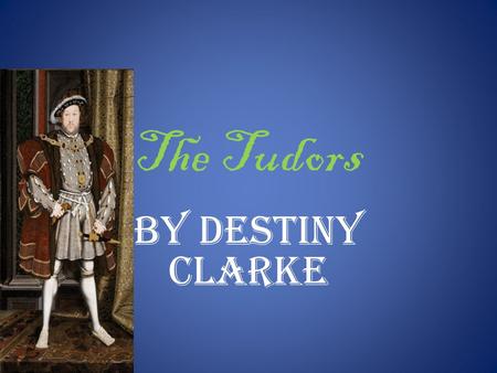 The Tudors By Destiny Clarke. King Henry the 8th Henry had 6 wifes.