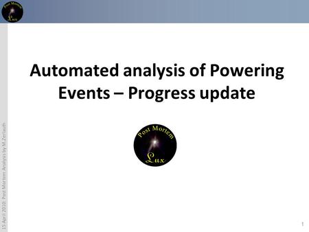 1 15 April 2010: Post Mortem Analysis by M.Zerlauth Automated analysis of Powering Events – Progress update.