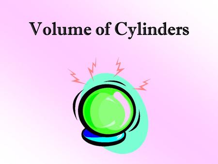 Volume of Cylinders. 43210 In addition to 3, student will be able to go above and beyond by applying what they know about volume of cones, spheres and.