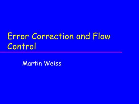 Error Correction and Flow Control Martin Weiss. Slide 2 Objectives of this Meeting u Describe different flow control techniques u Describe the major error.