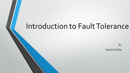Introduction to Fault Tolerance By Sahithi Podila.