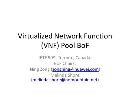 Virtualized Network Function (VNF) Pool BoF IETF 90 th, Toronto, Canada. BoF Chairs: Ning Zong Melinda Shore