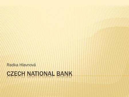 Radka Hlavnová.  is the central bank of the Czech Republic and the supervisor of the Czech financial market.  It is established under the Constitution.