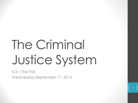 The Criminal Justice System 3.3 – The Trial Wednesday September 17, 2014 1.