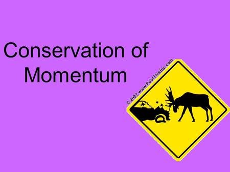 Conservation of Momentum. For a collision occurring between two objects in an isolated system, the total momentum of the two objects before the collision.