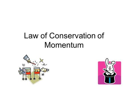 Law of Conservation of Momentum. The Law of Conservation for Momentum Momentum is always conserved in a collision. It is never created or destroyed! (Just.