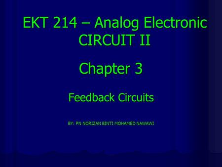 Chapter 3 Feedback Circuits BY: PN NORIZAN BINTI MOHAMED NAWAWI EKT 214 – Analog Electronic CIRCUIT II.