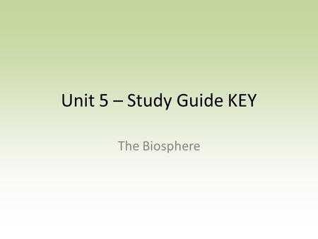 Unit 5 – Study Guide KEY The Biosphere. Vocabulary Know the following words: population niche communityabiotic bioticbiodiversity ecosystemecology carrying.