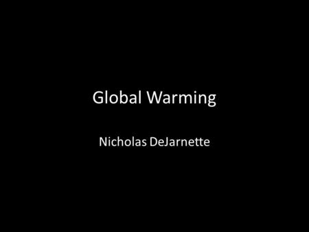 Global Warming Nicholas DeJarnette. What is global warming? Global warming is the overall rise in the temperature on the Earth’s surface.