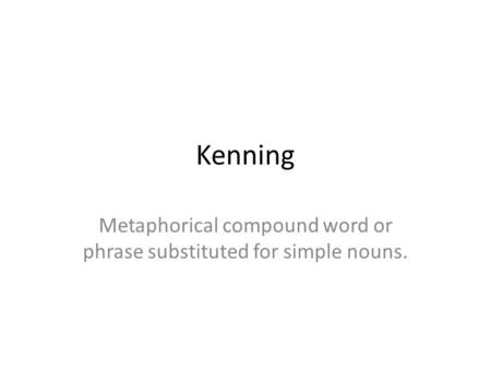 Kenning Metaphorical compound word or phrase substituted for simple nouns.