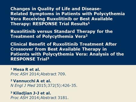 Changes in Quality of Life and Disease- Related Symptoms in Patients with Polycythemia Vera Receiving Ruxolitinib or Best Available Therapy: RESPONSE Trial.