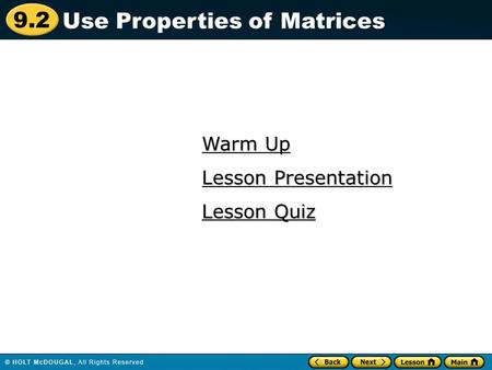 9.2 Warm Up Warm Up Lesson Quiz Lesson Quiz Lesson Presentation Lesson Presentation Use Properties of Matrices.