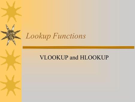 Lookup Functions VLOOKUP and HLOOKUP. VLOOKUP  VLOOKUP(lookup_value,table_array,c ol_index_num,range_lookup)  Range_lookup argument If an exact match.