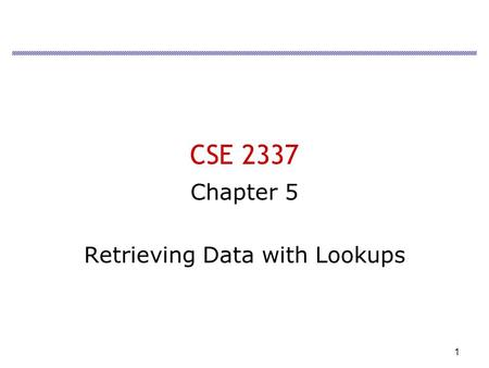 1 CSE 2337 Chapter 5 Retrieving Data with Lookups.