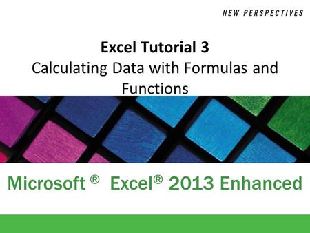 Microsoft ® Excel ® 2013 Enhanced Excel Tutorial 3 Calculating Data with Formulas and Functions.