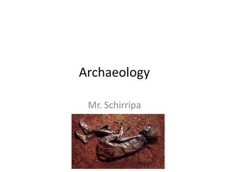Archaeology Mr. Schirripa. What is Archaeology _______________is the study of very old objects such as artifacts, bones, fossils, tools and buildings.
