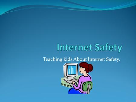 Teaching kids About Internet Safety.. Make sure you don’t give away any personal information such as your address or phone number.