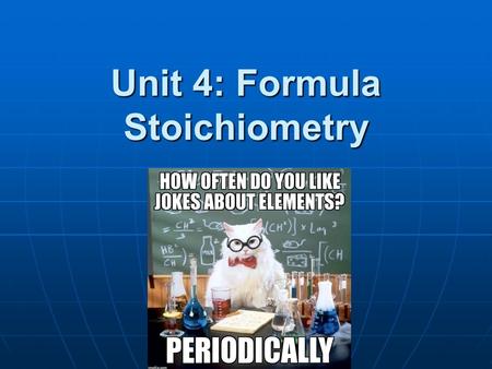 Unit 4: Formula Stoichiometry. What is stoichiometry? Deals with the quantitative information in chemical formula or chemical reaction. Deals with the.